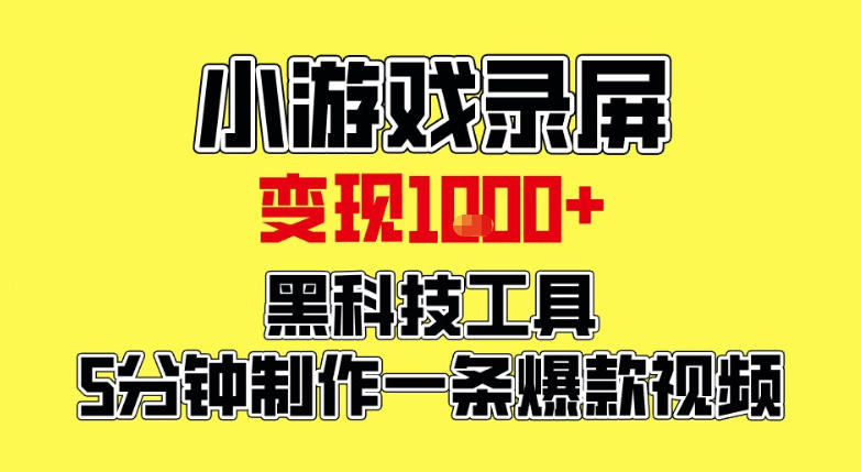 小游戏录屏项目，日变现1k，黑科技工具5分钟制作一条爆款视频，新人小白皆可上手【揭秘】-心语项目网