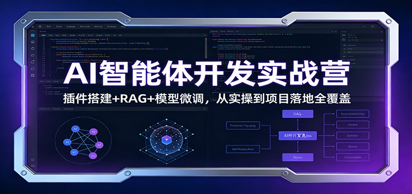 AI智能体开发实战营:插件搭建+RAG+模型微调,从实操到项目落地全覆盖-心语项目网