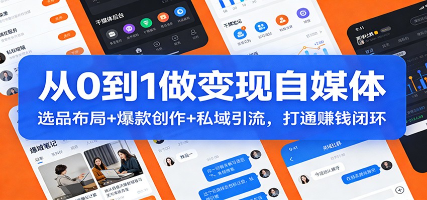 从0到1做变现自媒体:选品布局+ 爆款创作+私域引流,打通赚钱闭环-心语项目网