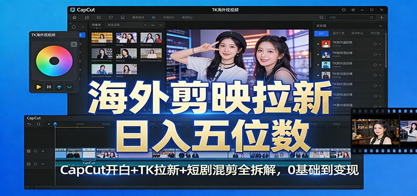 海外剪映拉新日入五位数：CapCut开白+TK拉新+短剧混剪全拆解，0基础到变现-心语项目网