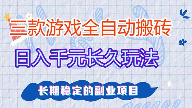 三款全自动游戏搬砖，日入千元，长久玩法，长期稳定的副业项目！-心语项目网