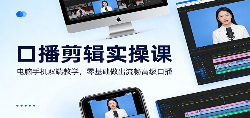 口播剪辑实操课：电脑手机双端教学，零基础做出流畅高级口播-心语项目网