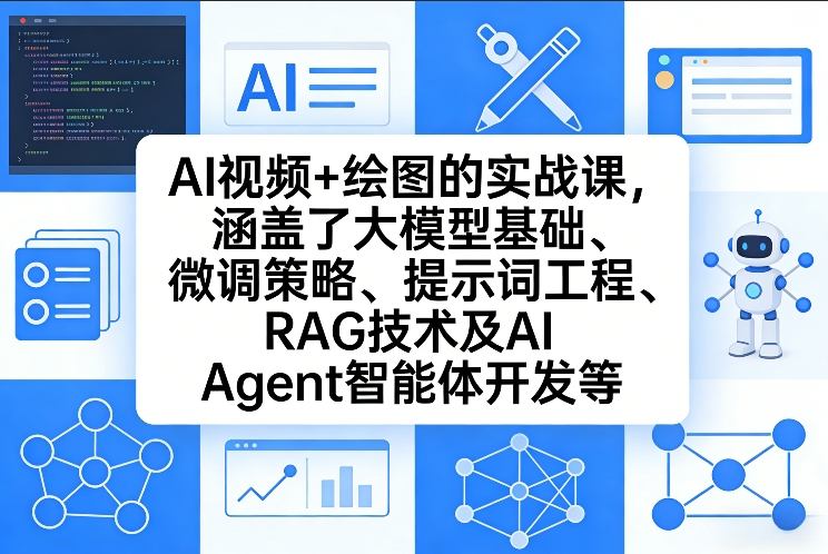 AI视频+绘图的实战课，涵盖了大模型基础、微调策略、提示词工程、RAG技术及AI Agent智能体开发等-心语项目网