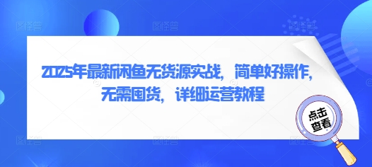 2025年最新闲鱼无货源实战，简单好操作，无需囤货，详细运营教程-心语项目网
