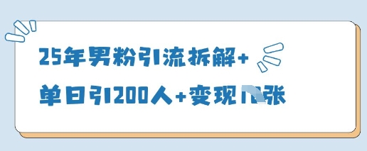 25年男粉引流拆解+单日引200人+变现多张-心语项目网