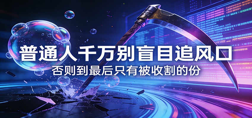 付费文章《通人千万别盲目追风口》否则到最后只有被收割的份-心语项目网