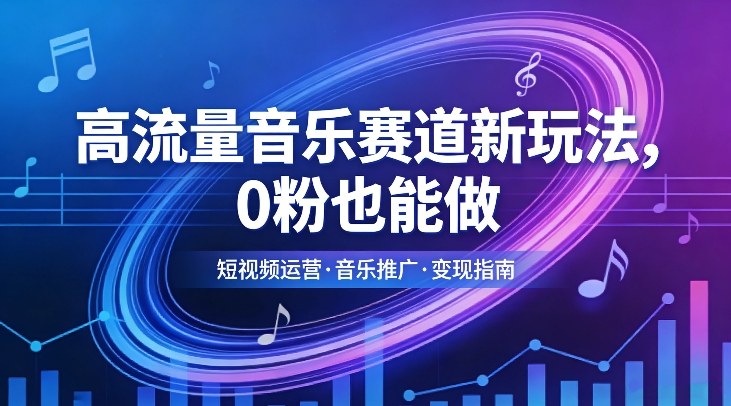 高流量音乐赛道新玩法，0粉也能做，冷启动破万播，轻松涨粉变现-心语项目网