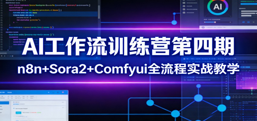 AI工作流训练营第四期：n8n+Sora2+Comfyui全流程实战教学-心语项目网