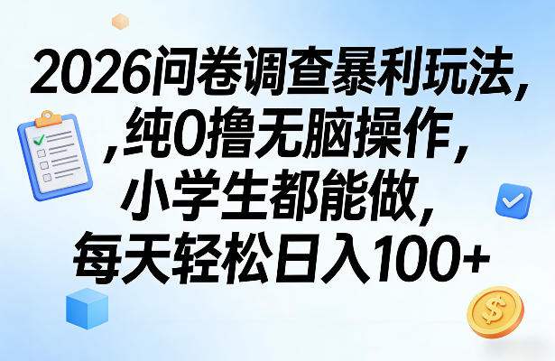 2026问卷调查暴利玩法，纯0撸无脑操作，小学生都能做，每天轻松日入100+【揭秘】-心语项目网