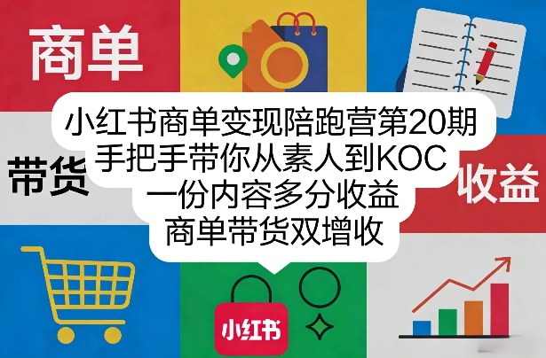 小红书商单变现陪跑营第20期，手把手带你从素人到KOC，一份内容多分收益，商单带货双增收-心语项目网