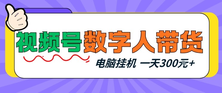 视频号数字人带货，电脑挂G项目，新手小白轻松一天3张+【揭秘】-心语项目网