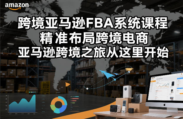 跨境亚马逊FBA系统课程，精准布局跨境电商，亚马逊跨境之旅从这里开始(更新)-心语项目网