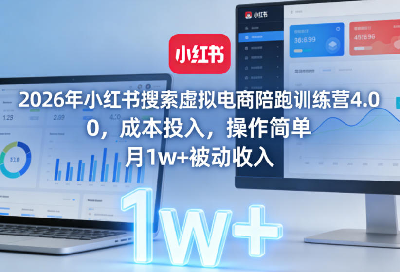 2026年小红书搜索虚拟电商陪跑训练营4.0，0成本投入，操作简单，月1w+被动收入-心语项目网