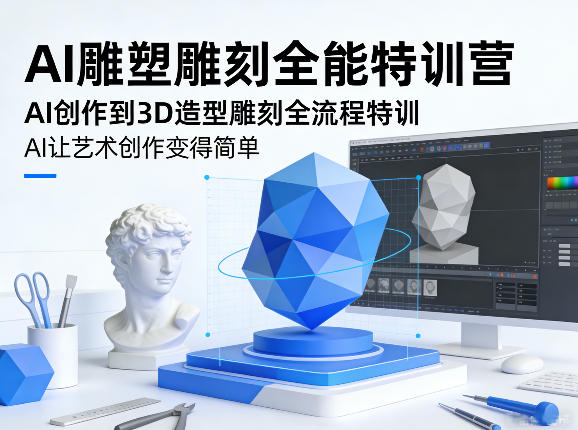 AI雕塑雕刻全能特训营，AI创作到3D造型雕刻全流程特训，AI让艺术创作变得简单-心语项目网