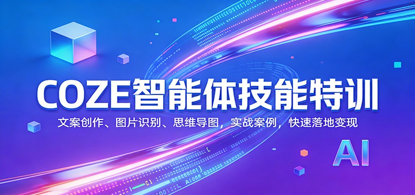 COZE智能体技能特训：文案创作、图片识别、思维导图，实战案例，快速落地变现-心语项目网