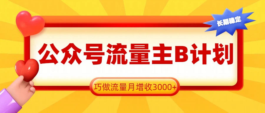 公众号流量主B计划，一键提取，巧做流量月增收3000+-心语项目网