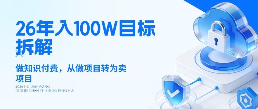 26年年入100W目标拆解：做知识付费，从做项目转为卖项目【揭秘】-心语项目网