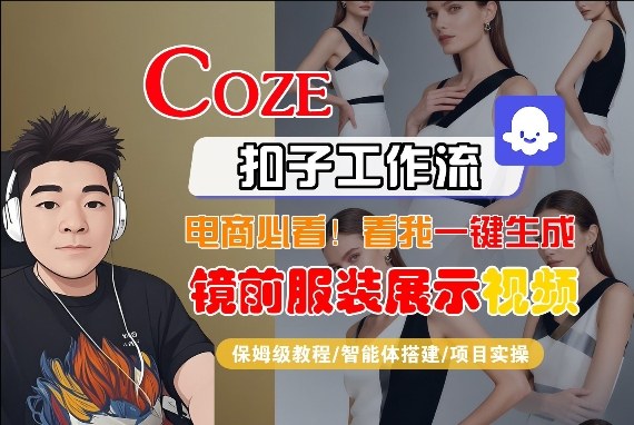 Coze智能体工作流一键生成“镜前服装展示“短视频，全流程保姆级教学-心语项目网