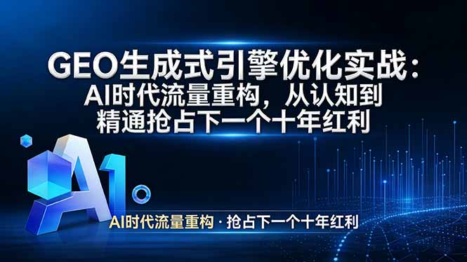GEO 生成式引擎优化实战：AI时代流量重构，从认知到精通抢占下一个十年红利-心语项目网