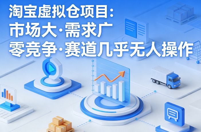 淘宝虚拟仓项目，市场大，需求广，零竞争，赛道几乎没人操作-心语项目网