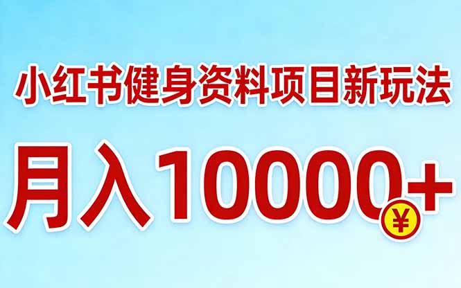 小红书健身资料项目最新玩法，月入10000＋，收益潜力可以无限放大-心语项目网
