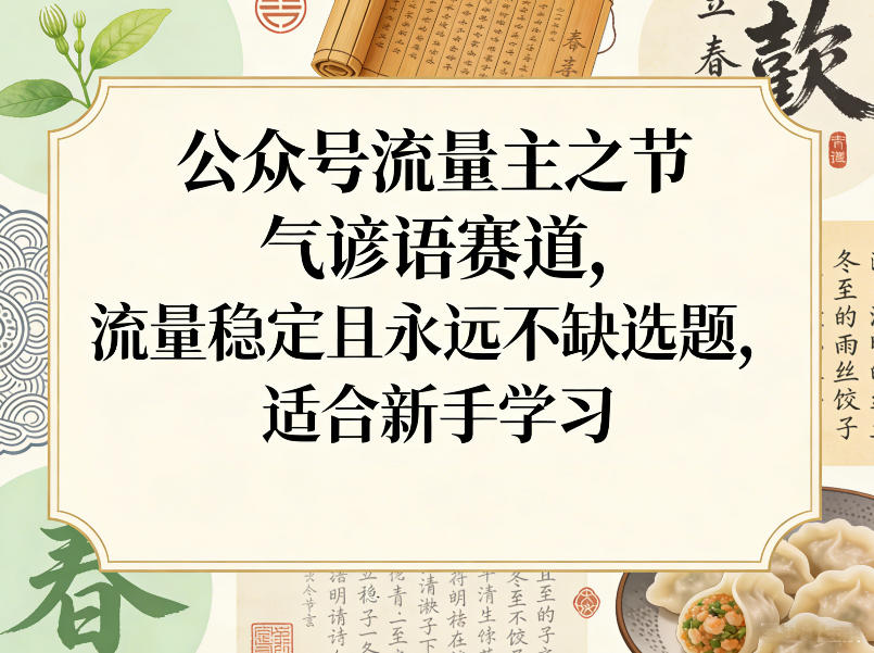 公众号流量主之节气谚语赛道，流量稳定且永远不缺选题，适合新手学习-心语项目网