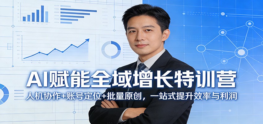 AI赋能全域增长特训营：人机协作+账号定位+批量原创，一站式提升效率与利润-心语项目网