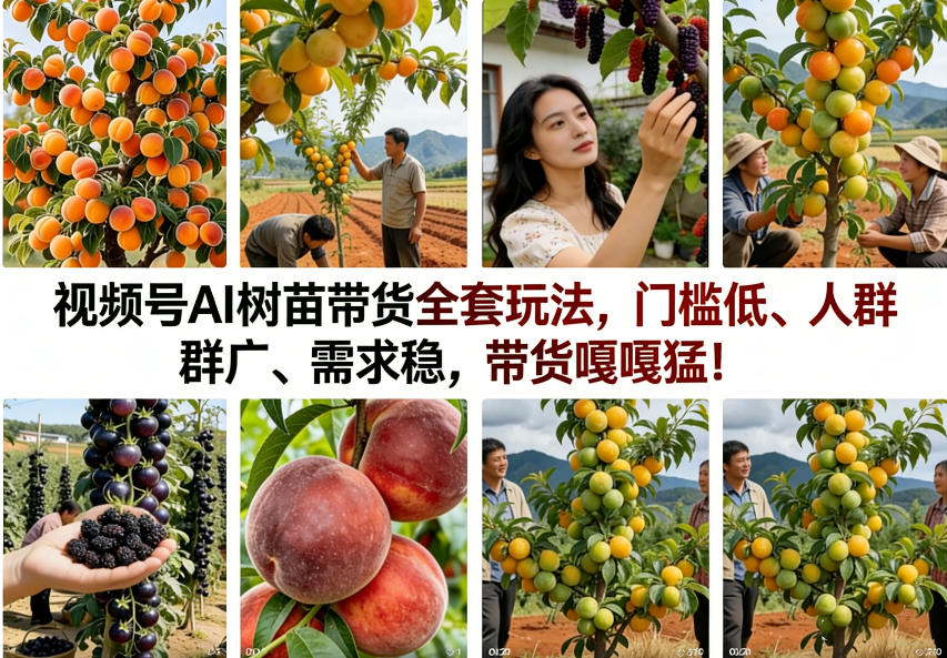 视频号AI树苗带货全套玩法，门槛低、人群广、需求稳，带货嘎嘎猛！(更新0322)-心语项目网