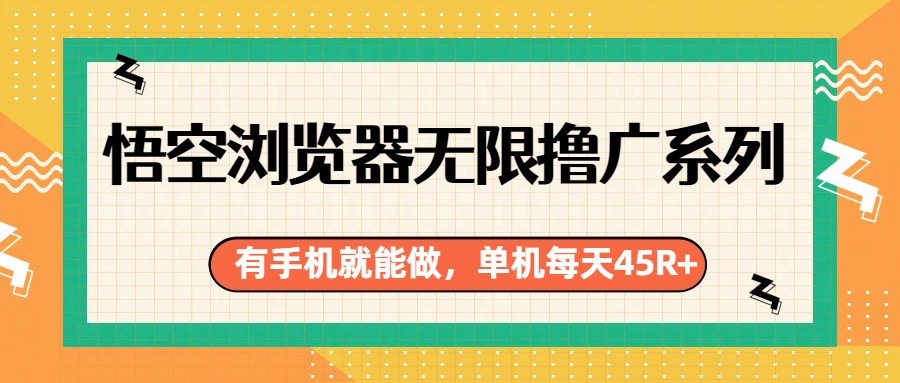悟空浏览器无限撸广系列，有手机就能做，每天45R+-心语项目网