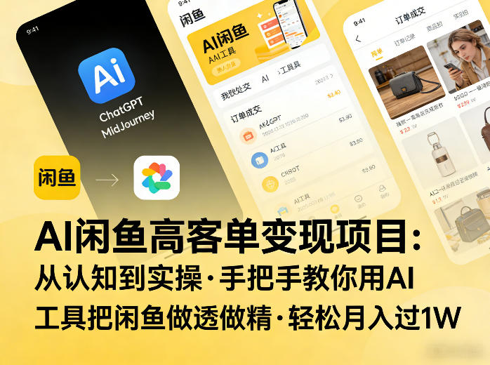 AI闲鱼高客单变现项目，从认知到实操，手把手教你用AI工具把闲鱼做透做精，轻松月入过1W-心语项目网