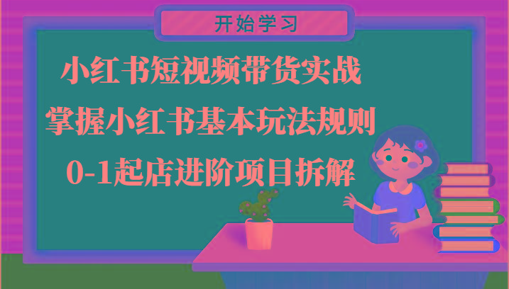 小红书短视频带货实战-掌握小红书基本玩法规则，0-1起店进阶项目拆解-心语项目网