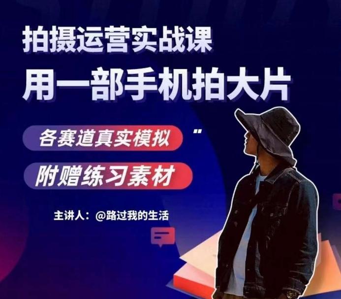 手机拍摄运营实战课，用一部手机拍大片，各赛道真实模拟-心语项目网