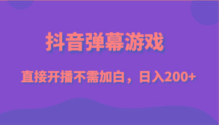 抖音弹幕游戏，直接开播不需要加白操作，小白日入200+-心语项目网