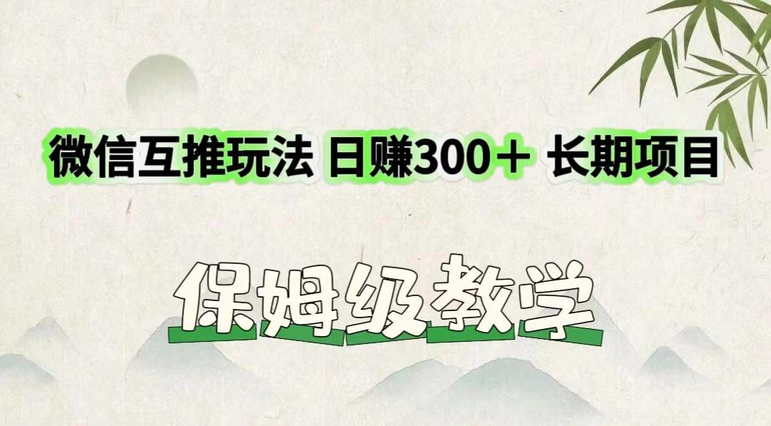 微信互推玩法 日赚300+长期项目 保姆级教学-心语项目网