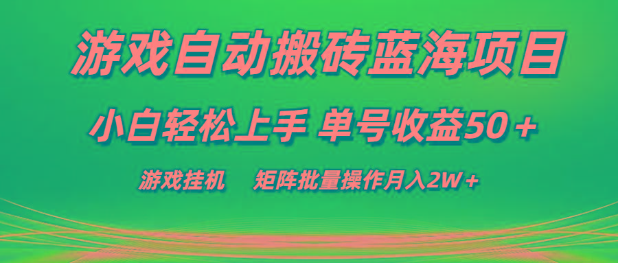 游戏自动搬砖蓝海项目 小白轻松上手 单号收益50＋ 矩阵批量操作月入2W＋-心语项目网