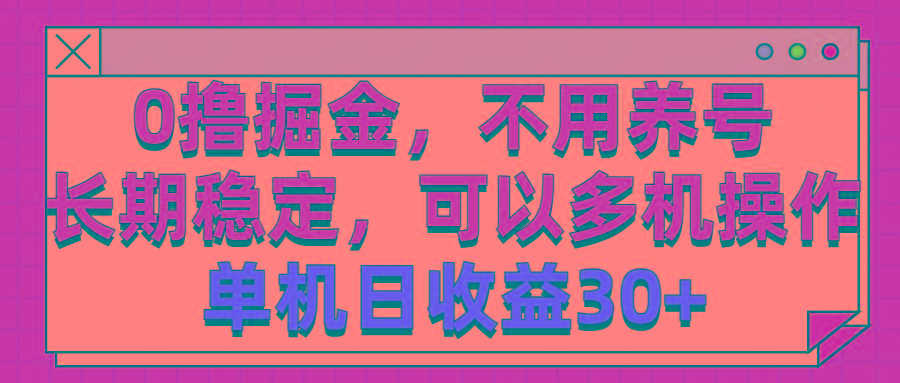 0撸掘金，不用养号，长期稳定，可以多机操作，单机日收益30+-心语项目网