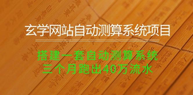 玄学网站自动测算系统项目：搭建一套自动测算系统，三个月跑出40万流水-心语项目网
