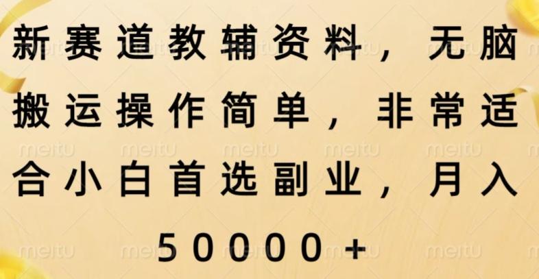 新赛道教辅资料，简单操作无脑搬运，小白上手就赚钱-心语项目网