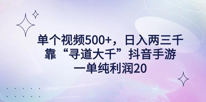 单个视频500+，日入两三千轻轻松松，靠“寻道大千”抖音手游，一单纯利…-心语项目网