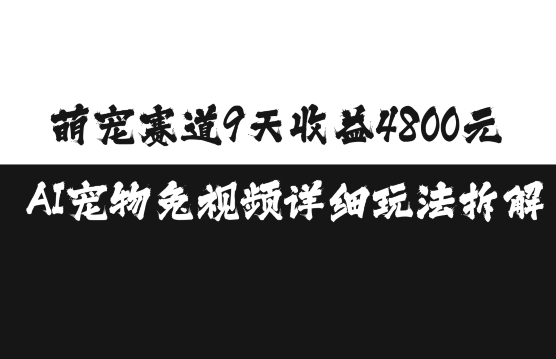 萌宠赛道9天收益4800元，AI宠物免视频详细玩法拆解-心语项目网