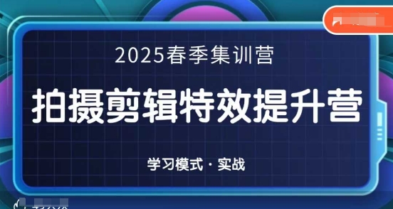 2025春季拍剪全能集训营，拍摄剪辑特效提升营-心语项目网