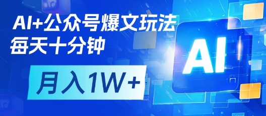AI+公众号爆文玩法，每天十分钟，批量矩阵操作，月入1W+-心语项目网