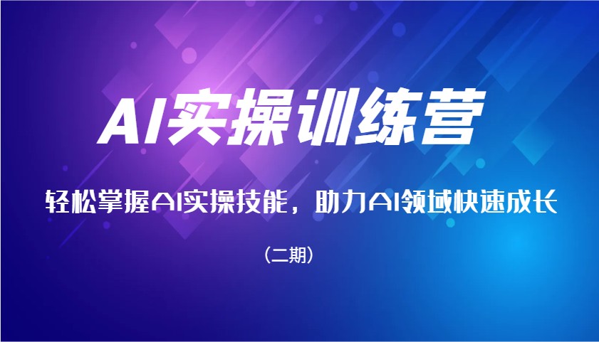AI实操训练营，轻松掌握AI实操技能，助力AI领域快速成长(二期)-心语项目网