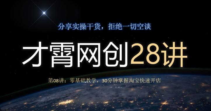 才霄网创28讲第08讲：零基础教学，30分钟掌握淘宝快速开店-心语项目网