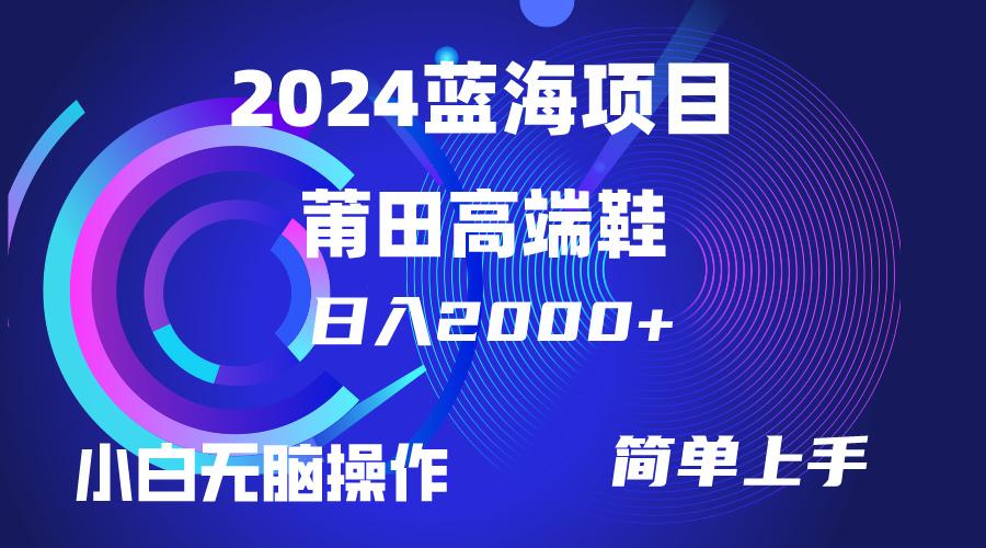 (10030期)每天两小时日入2000+，卖莆田高端鞋，小白也能轻松掌握，简单无脑操作…-心语项目网