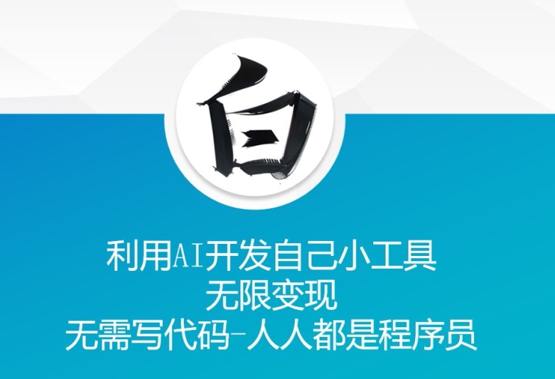 利用AI开发自己小工具 无限变现 无需写代码 人人都是程序员-心语项目网