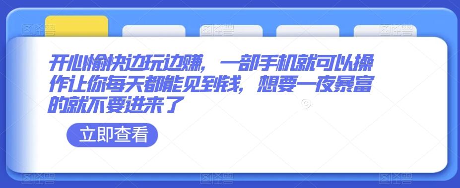 开心愉快边玩边赚，一部手机就可以操作让你每天都能见到钱，想要一夜暴富的就不要进来了-心语项目网