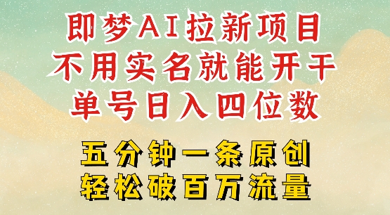 2025抖音新项目，即梦AI拉新，不用实名就能做，几分钟一条原创作品，全职干单日收益突破四位数-心语项目网