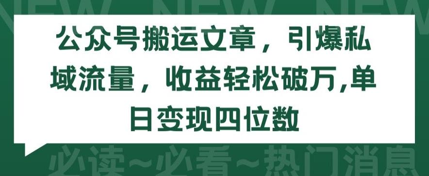 公众号搬运文章，引爆私域流量，收益轻松破万，单日变现四位数【揭秘】-心语项目网