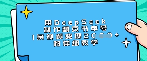 用DeepSeek制作翻页书单号，1条视频变现上千，附详细教学-心语项目网
